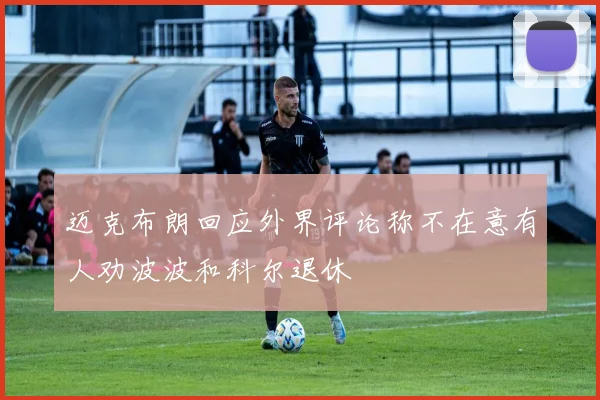 迈克布朗回应外界评论称不在意有人劝波波和科尔退休